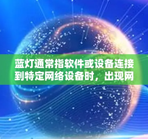 蓝灯通常指软件或设备连接到特定网络设备时，出现网络异常或无法连接的情况。如果提到翻墙这个词，通常指的是软件试图连接到另一端的网络设备，但因某些原因无法直接访问