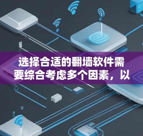 选择合适的翻墙软件需要综合考虑多个因素，以下是一些综合性的建议，帮助你更好地做出选择