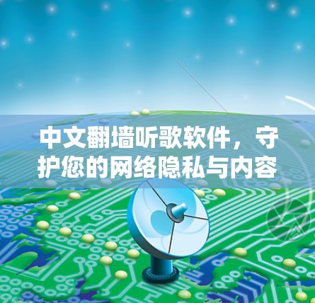 中文翻墙听歌软件，守护您的网络隐私与内容安全