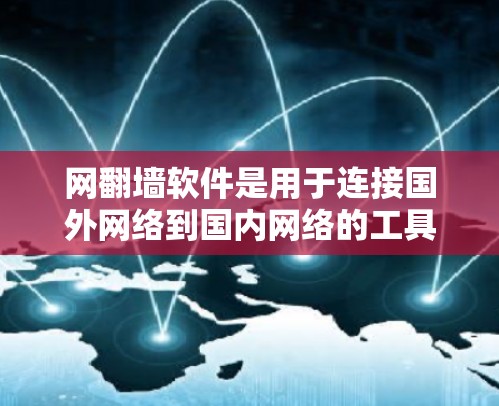 网翻墙软件是用于连接国外网络到国内网络的工具，帮助用户访问国内资源。以下是详细的步骤指南
