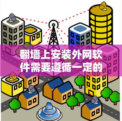 翻墙上安装外网软件需要遵循一定的步骤，以确保安全和正确性。以下是一个详细的步骤指南