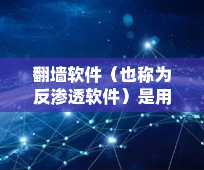 翻墙软件（也称为反渗透软件）是用于阻止网络入侵的工具。以下是一些常见的翻墙软件推荐，根据你的需求和系统类型来选择