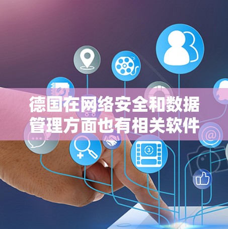 德国在网络安全和数据管理方面也有相关软件，例如一些网络安全公司和政府机构提供的工具。以下是一些可能的德国DM翻墙或数据管理软件