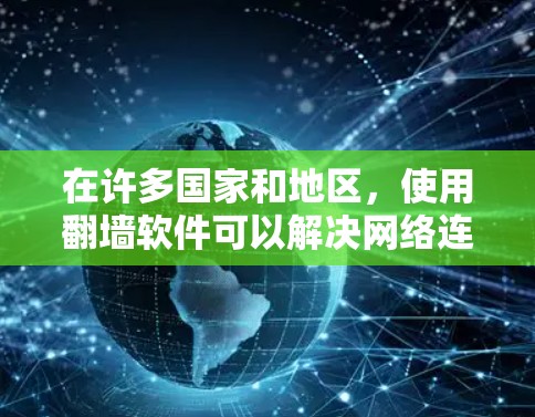 在许多国家和地区，使用翻墙软件可以解决网络连接慢、防火墙限制等常见问题。在国内，以下几种翻墙软件是比较常见的