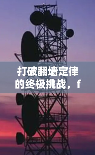 打破翻墙定律的终极挑战，fastest-Firewall 轻松搞定你的互联网困境