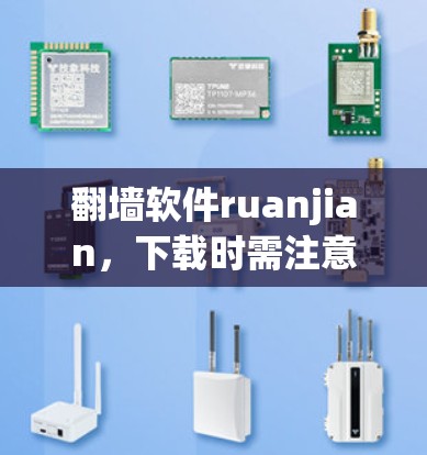 翻墙软件ruanjian，下载时需注意的事项及安全问题