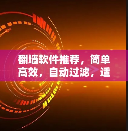 翻墙软件推荐，简单高效，自动过滤，适合各种需求